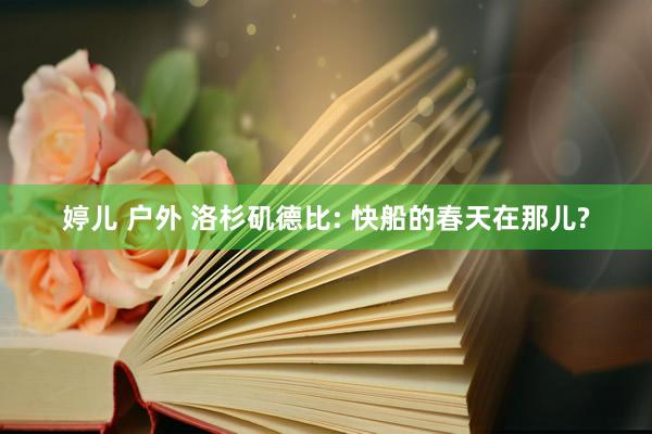 婷儿 户外 洛杉矶德比: 快船的春天在那儿?